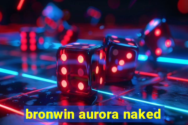 bronwin aurora naked